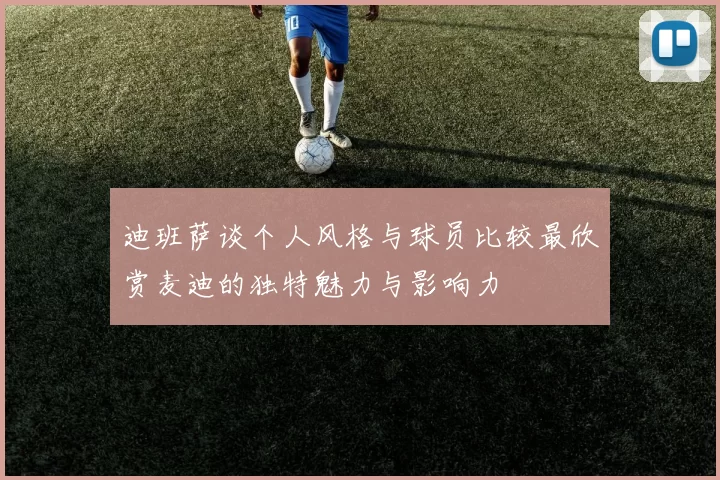迪班萨谈个人风格与球员比较最欣赏麦迪的独特魅力与影响力